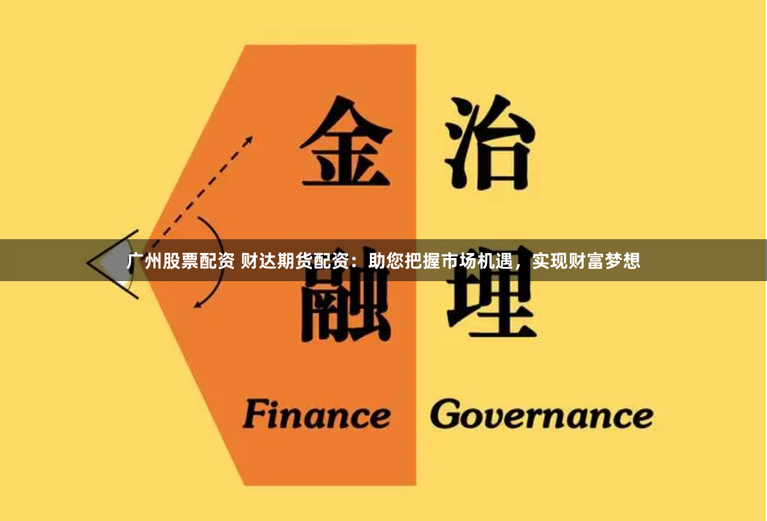 广州股票配资 财达期货配资：助您把握市场机遇，实现财富梦想