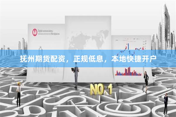 抚州期货配资，正规低息，本地快捷开户